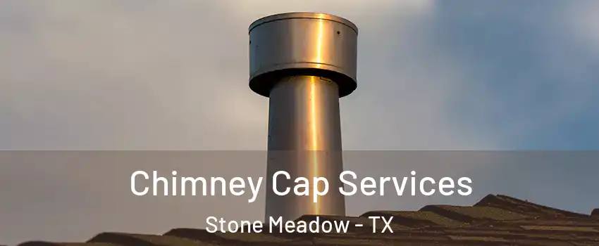 Chimney Cap Services Stone Meadow - TX