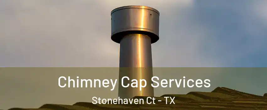 Chimney Cap Services Stonehaven Ct - TX