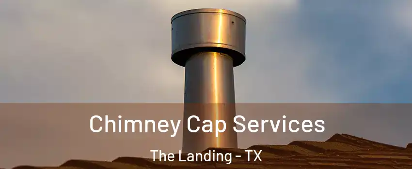 Chimney Cap Services The Landing - TX