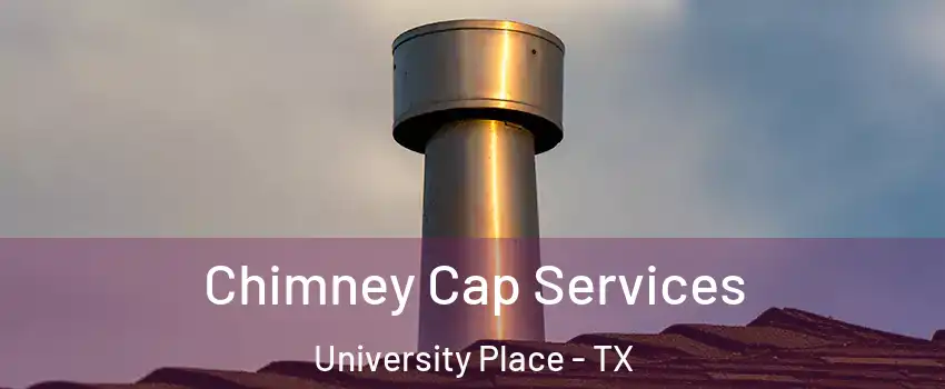 Chimney Cap Services University Place - TX