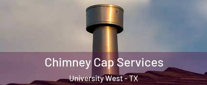 Chimney Cap Services University West - TX