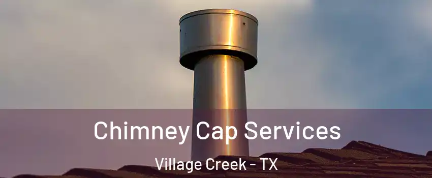 Chimney Cap Services Village Creek - TX