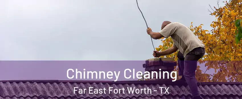 Chimney Cleaning Far East Fort Worth - TX