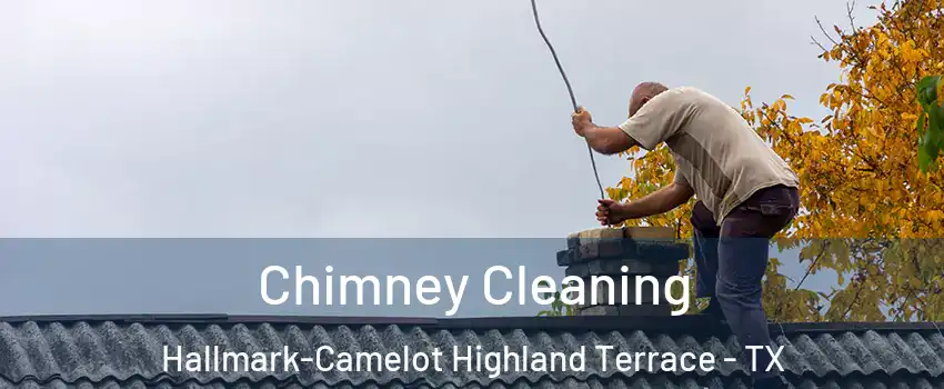 Chimney Cleaning Hallmark-Camelot Highland Terrace - TX