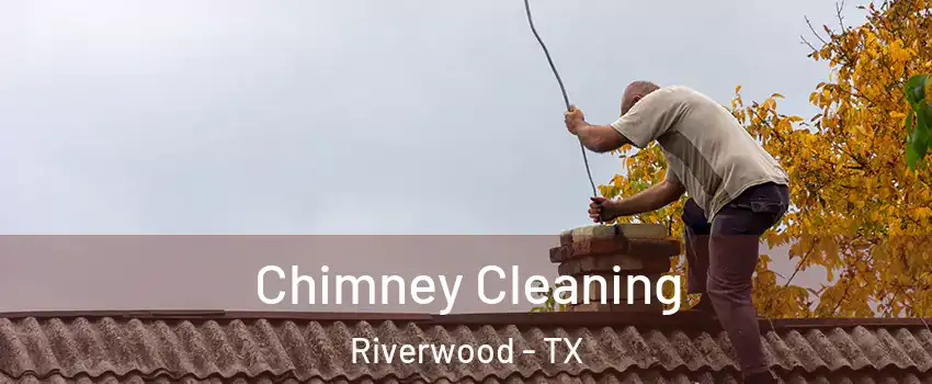 Chimney Cleaning Riverwood - TX