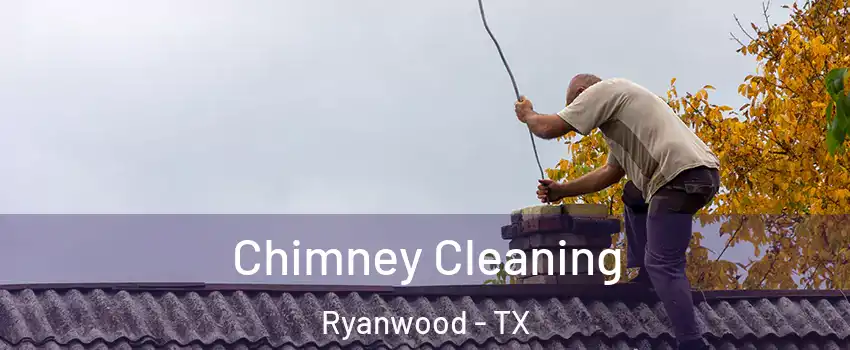 Chimney Cleaning Ryanwood - TX