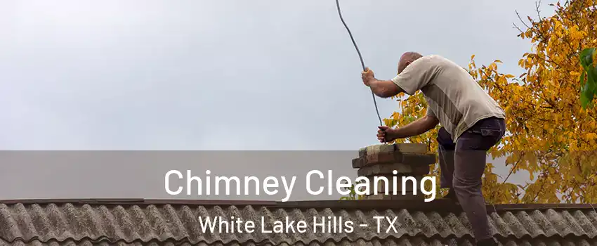 Chimney Cleaning White Lake Hills - TX