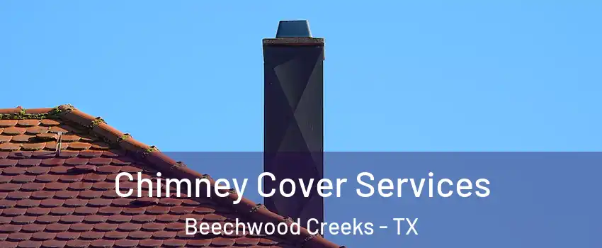 Chimney Cover Services Beechwood Creeks - TX