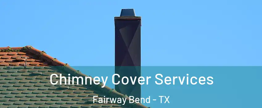Chimney Cover Services Fairway Bend - TX