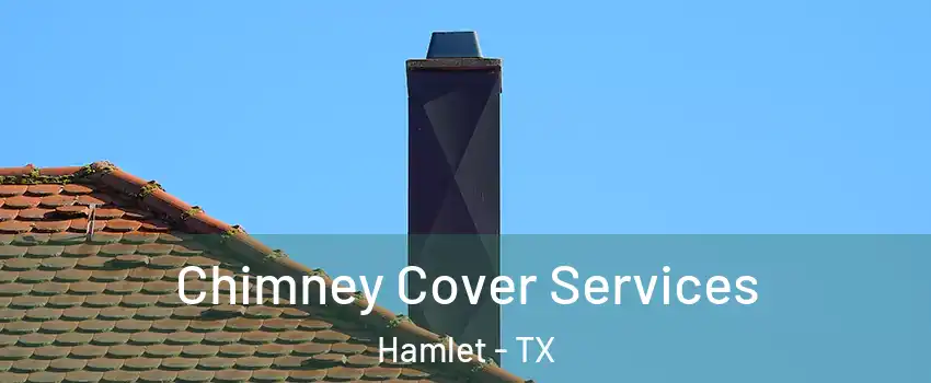 Chimney Cover Services Hamlet - TX