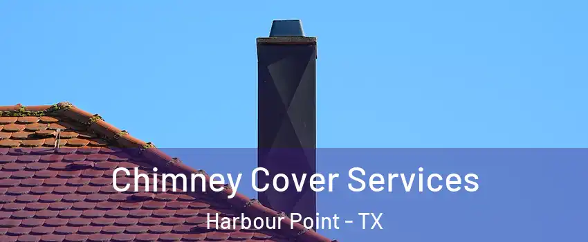 Chimney Cover Services Harbour Point - TX