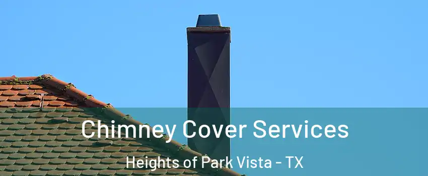 Chimney Cover Services Heights of Park Vista - TX