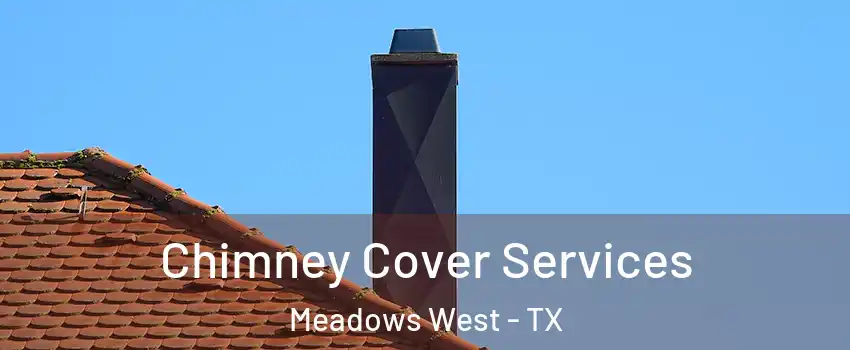 Chimney Cover Services Meadows West - TX