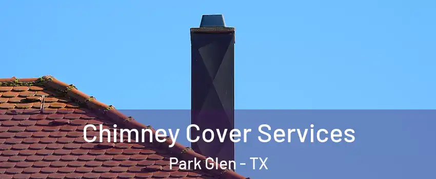 Chimney Cover Services Park Glen - TX