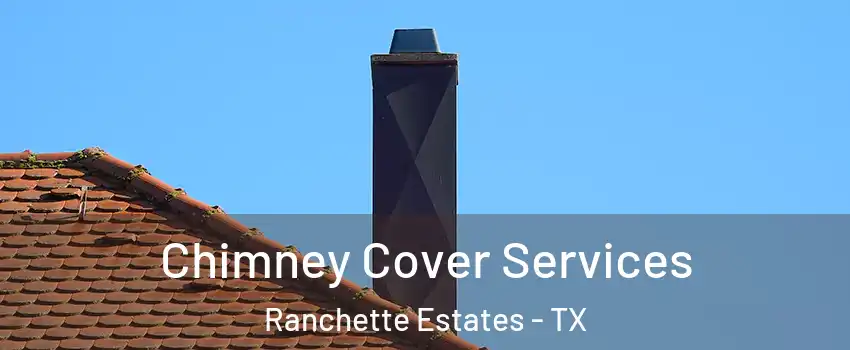 Chimney Cover Services Ranchette Estates - TX