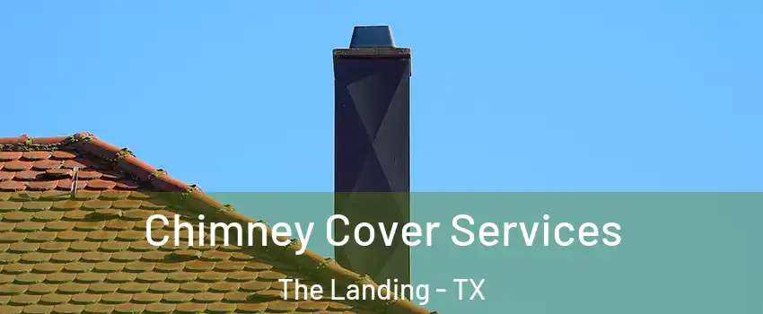 Chimney Cover Services The Landing - TX