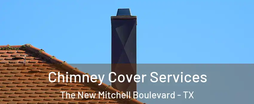 Chimney Cover Services The New Mitchell Boulevard - TX
