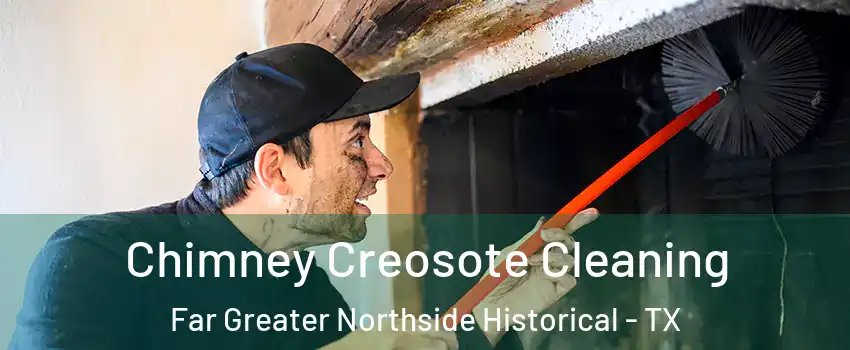 Chimney Creosote Cleaning Far Greater Northside Historical - TX