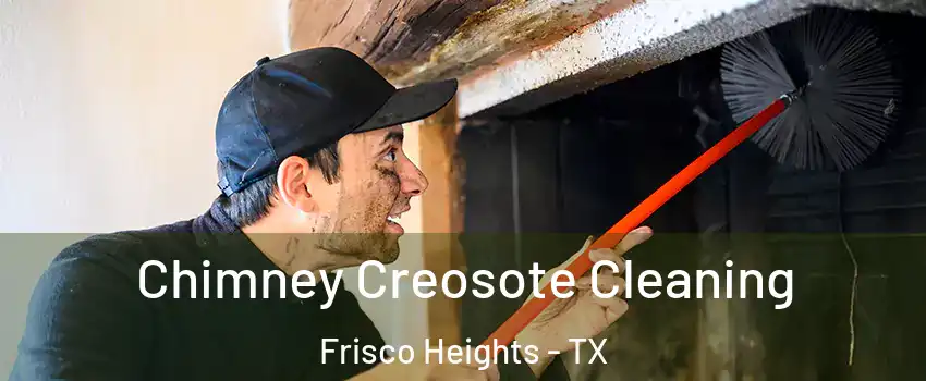 Chimney Creosote Cleaning Frisco Heights - TX