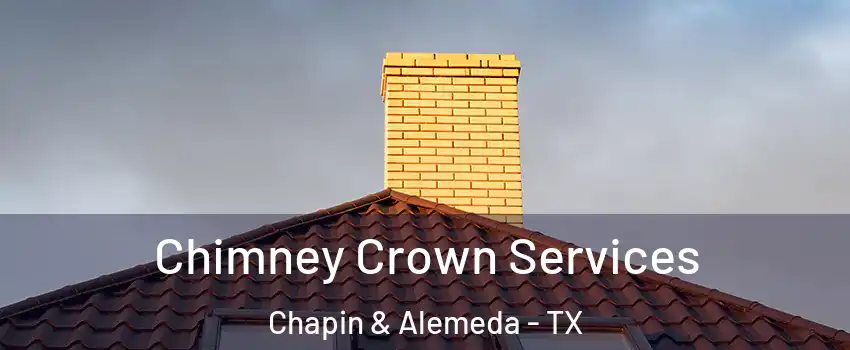 Chimney Crown Services Chapin & Alemeda - TX