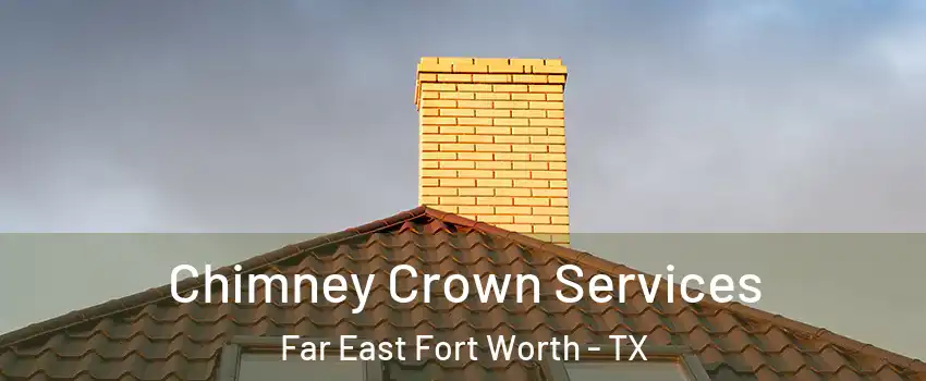 Chimney Crown Services Far East Fort Worth - TX