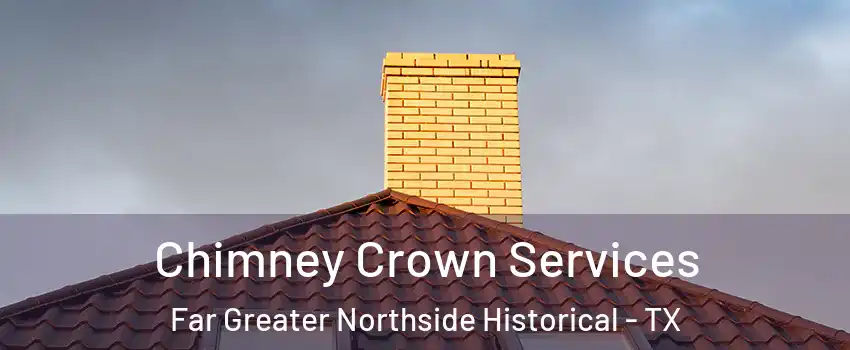 Chimney Crown Services Far Greater Northside Historical - TX