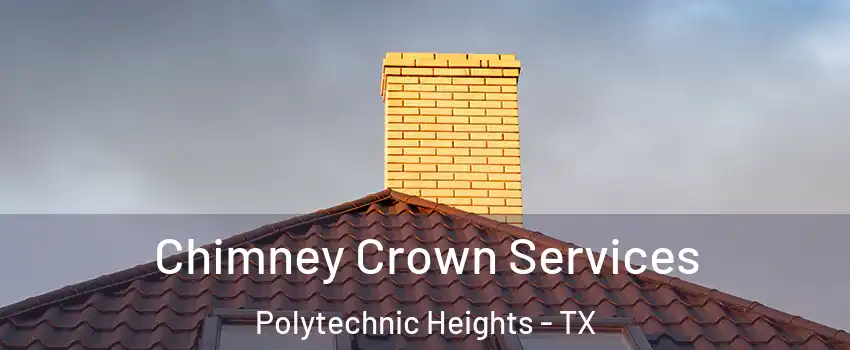Chimney Crown Services Polytechnic Heights - TX