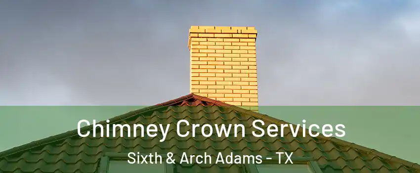Chimney Crown Services Sixth & Arch Adams - TX