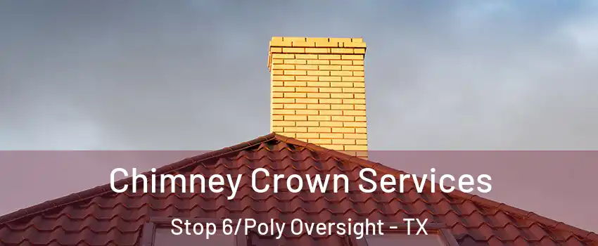 Chimney Crown Services Stop 6/Poly Oversight - TX