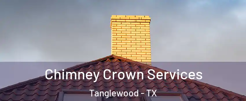 Chimney Crown Services Tanglewood - TX