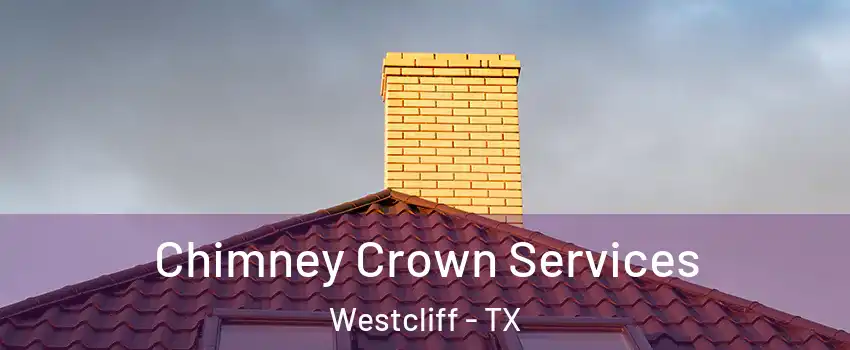 Chimney Crown Services Westcliff - TX