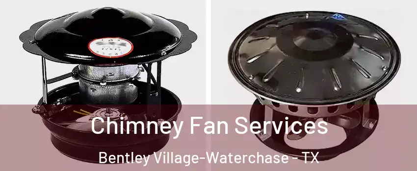 Chimney Fan Services Bentley Village-Waterchase - TX