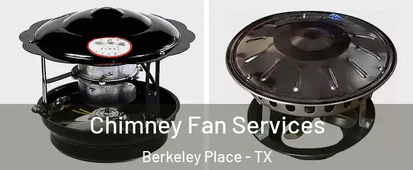 Chimney Fan Services Berkeley Place - TX