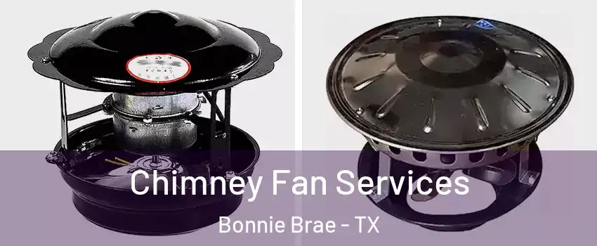 Chimney Fan Services Bonnie Brae - TX