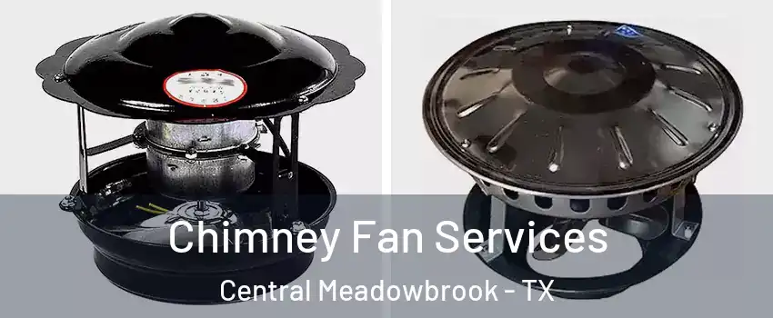 Chimney Fan Services Central Meadowbrook - TX