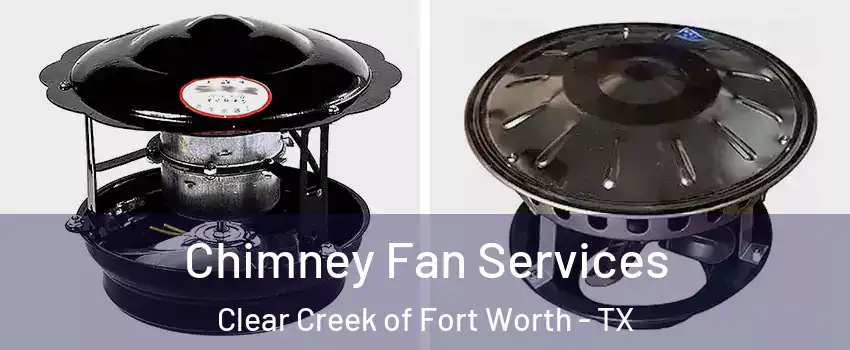 Chimney Fan Services Clear Creek of Fort Worth - TX