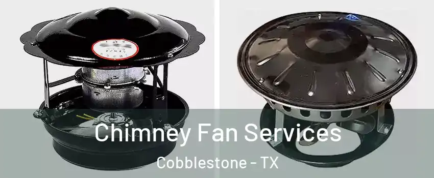 Chimney Fan Services Cobblestone - TX