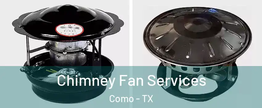 Chimney Fan Services Como - TX