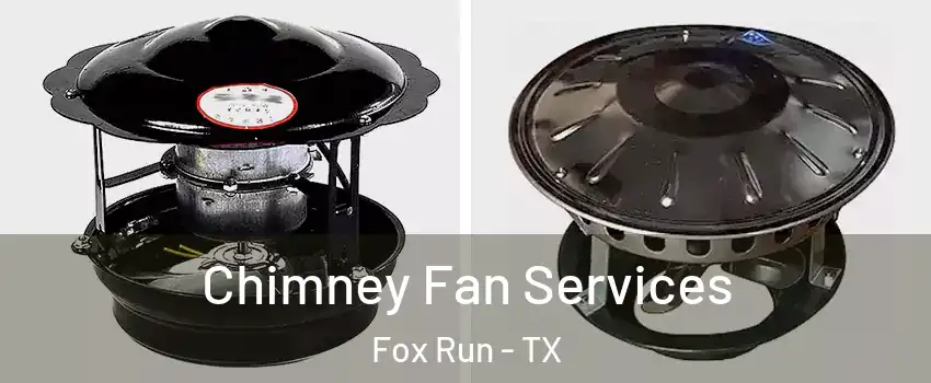 Chimney Fan Services Fox Run - TX