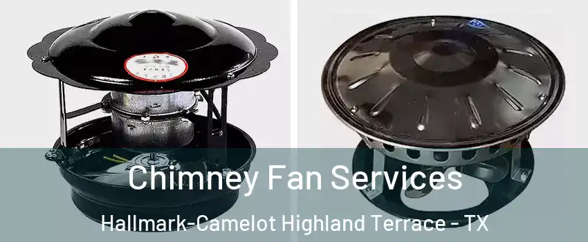 Chimney Fan Services Hallmark-Camelot Highland Terrace - TX