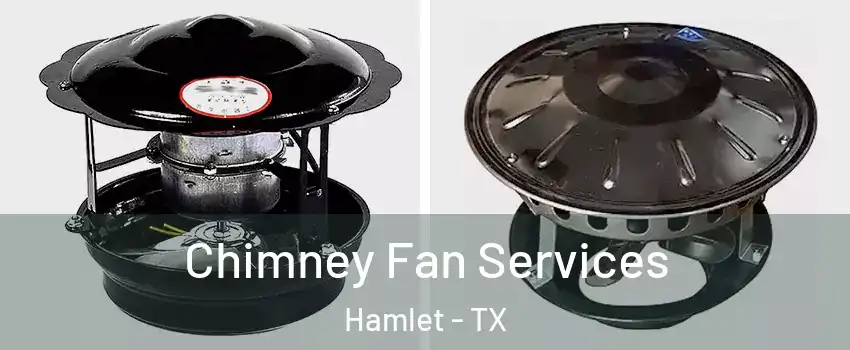 Chimney Fan Services Hamlet - TX