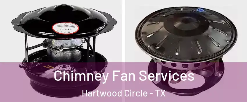 Chimney Fan Services Hartwood Circle - TX
