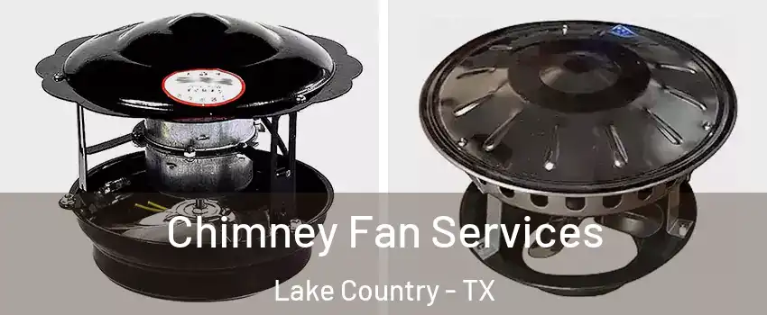 Chimney Fan Services Lake Country - TX