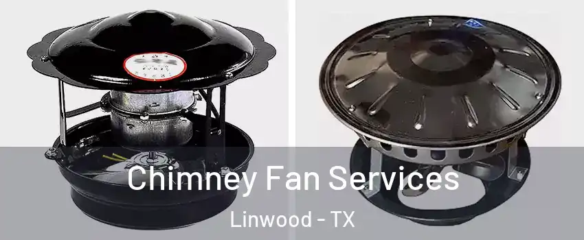 Chimney Fan Services Linwood - TX