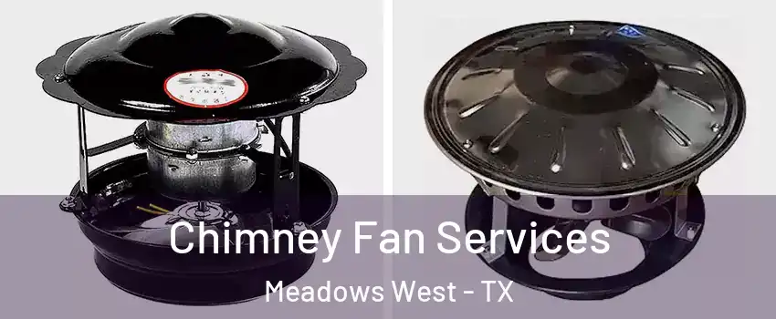 Chimney Fan Services Meadows West - TX