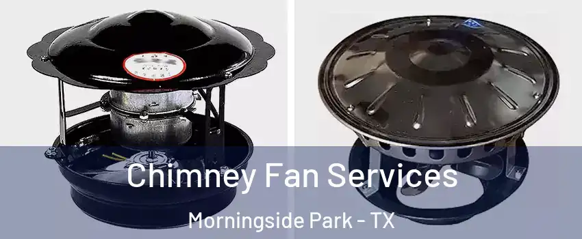 Chimney Fan Services Morningside Park - TX