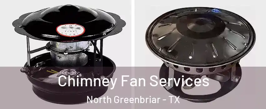 Chimney Fan Services North Greenbriar - TX