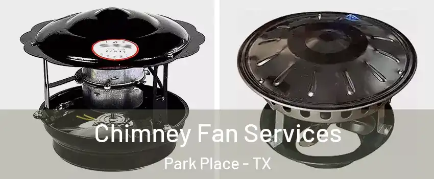 Chimney Fan Services Park Place - TX
