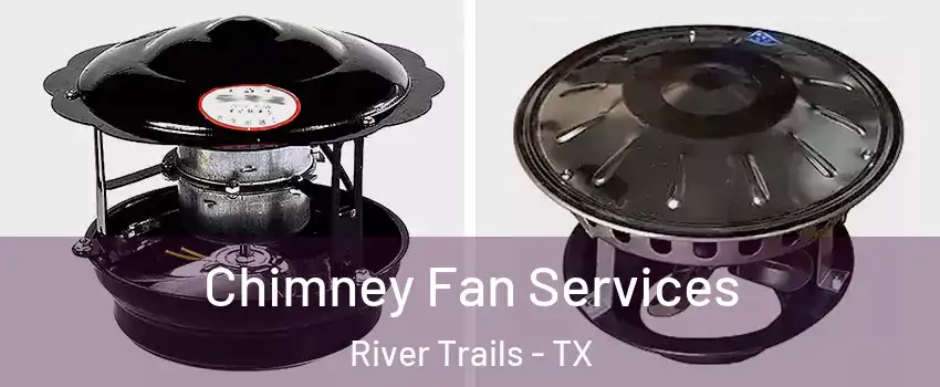Chimney Fan Services River Trails - TX