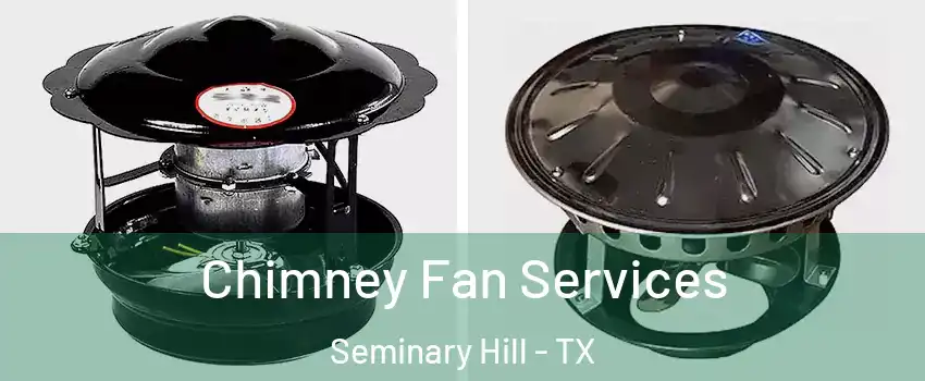 Chimney Fan Services Seminary Hill - TX